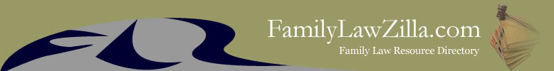 Family Law Zilla - Family Law, Divorce, Child Custody, Family law, family law lawyers, family law attorneys, family law firms and family law resources and information related to divorce, legal separation, annulments, grandparent rights, child custody, visitation, division of assets, property division, domestic violence, family violence, restraining orders, all matters of family law.